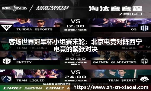客场世界冠军杯小组赛末轮:北京电竞对阵西宁电竞的紧张对决
